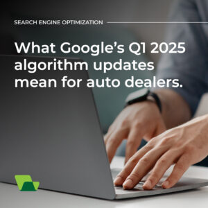 What Google’s Q1 2025 Algorithm Updates Mean for Auto Dealers
