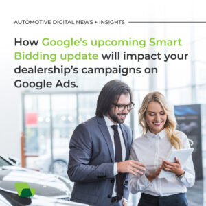 How Google's upcoming Smart Bidding update will impact your dealership’s campaigns on Google Ads.