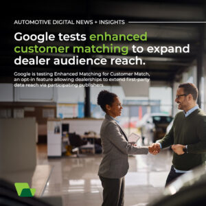 Google tests enhanced customer matching to expand dealer audience reach.